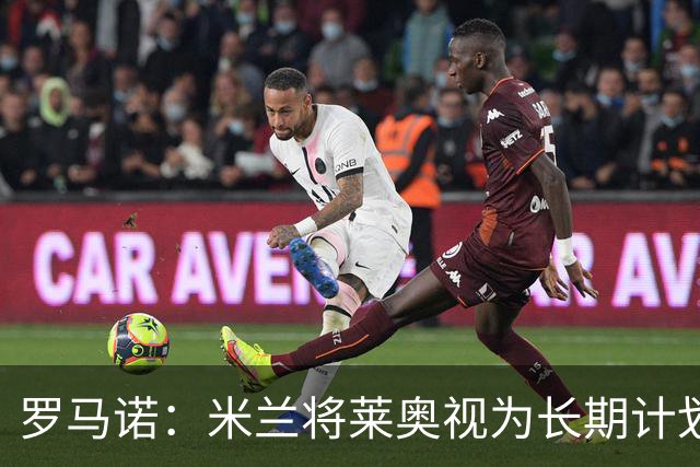 罗马诺：米兰将莱奥视为长期计划外的球员，预计他将在今夏离队